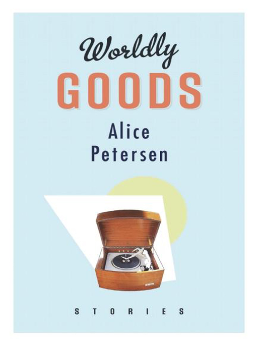 Title details for Worldly Goods by Alice Petersen - Available